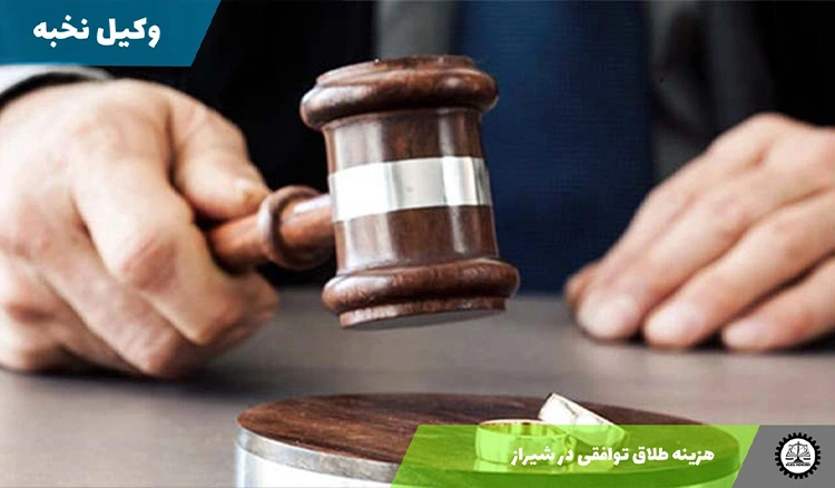 هزینه وکیل طلاق توافقی در شیراز سال ۱۴۰۴